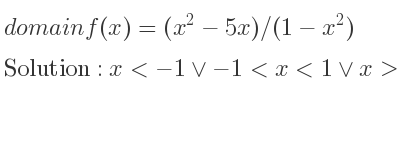 The domain of f(x)=(x^2-5x)/(1-x^2) is x<-1\lor-1<x<1\lor x>1